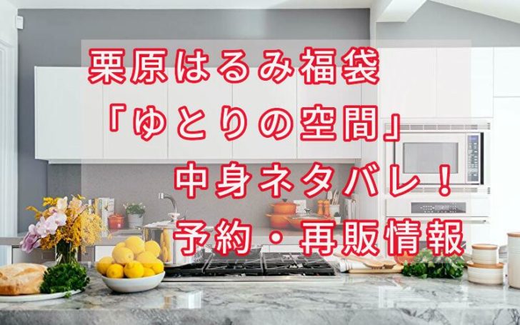 栗原はるみ ゆとりの空間 福袋21中身は 予約 再販情報も 話題のパレード